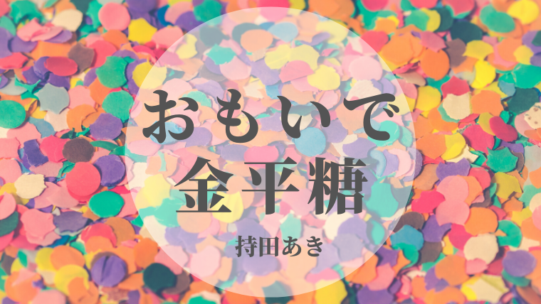 おもいで金平糖 持田あき 1巻 あらすじ ネタバレ感想 少女漫画あぷらぼ